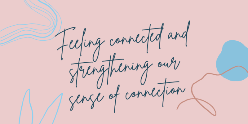 Feeling connected and strengthening our sense of connection with others